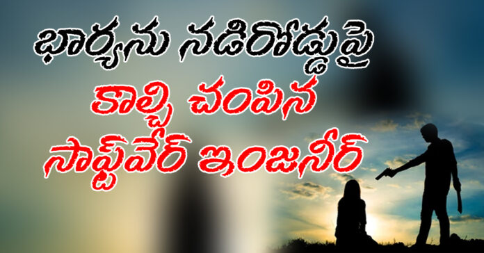 భార్యను నడిరోడ్డుపై కాల్చి చంపిన సాఫ్ట్వేర్ ఇంజనీర్..