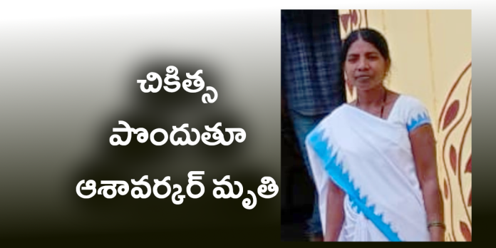 చికిత్స పొందుతూ ఆశావర్కర్ మృతి