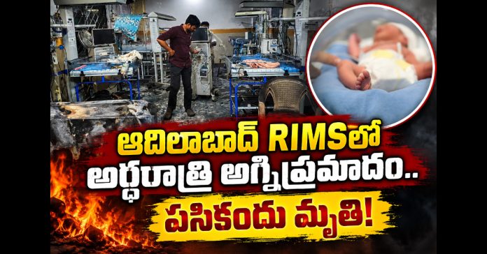 ఆదిలాబాద్ RIMSలో అర్ధరాత్రి అగ్నిప్రమాదం..పసికందు మృతి!